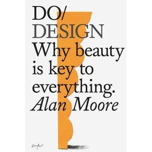 Do Design: Why Beauty Is Key to Everything. -- Alan Moore